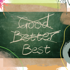 Chalk board with the word 'Good' crossed out, the word 'Better' crossed out, and the word Best (not crossed out)